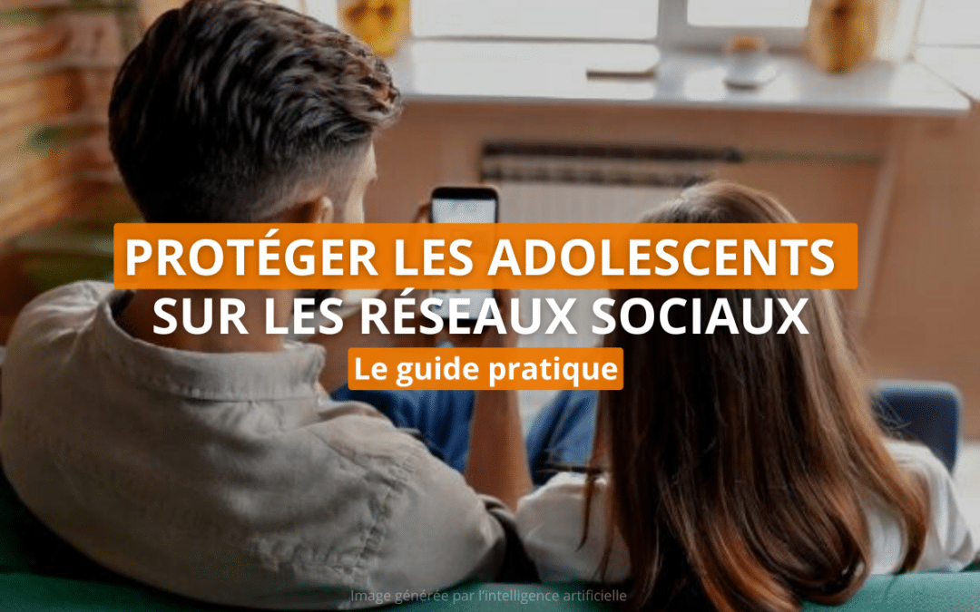 Protéger les adolescents sur les réseaux sociaux : le guide pratique  